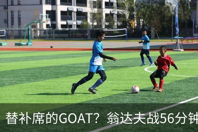 替补席的GOAT？翁达夫战56分钟3球2助 每11分钟参与1球